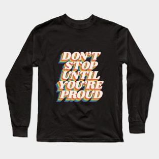 Don't Stop Until You're Proud by The Motivated Type in Black Red Yellow Green and Blue Long Sleeve T-Shirt